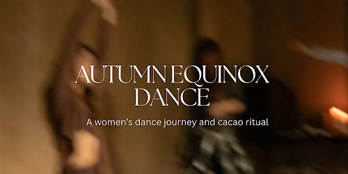 Autumn Equinox Dance: A women\u2019s dance journey and cacao ritual