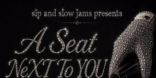 Sip and Slow Jams Presents: A Seat Next to YOU
