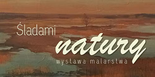 Wystawa malarstwa Eweliny \u015aliwakowskiej pt.\u201d\u015aladami natury\u201d