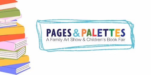 Pages & Palettes: A Family Art Show & Children's Book Fair
