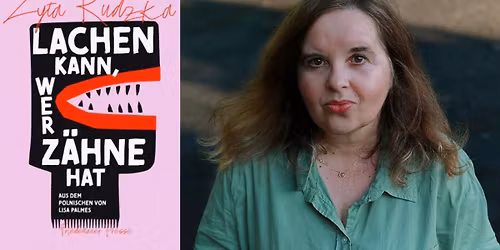 Lachen kann, wer Z\u00e4hne hat \u2013 Buchpremiere mit Zyta Rudzka und ihrer \u00dcbersetzerin Lisa Palmes