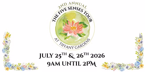 The Five Senses Tour @ Tiffany Gardens (Come anytime 7\/25 -26 between 9-2)