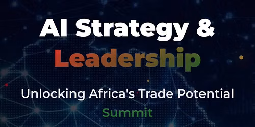 AI Strategy & Leadership Unlocking Africa\u2019s Trade Potential Summit