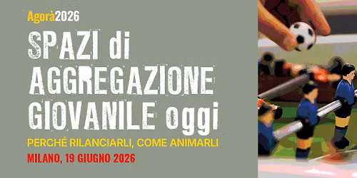 Spazi di aggregazione giovanile oggi. Perch\u00e9 rilanciarli, come animarli | Agor\u00e0 2026