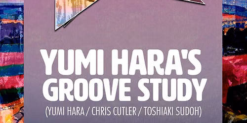 Yumi Hara's Groove Study (Yumi Hara \/ Chris Cutler \/ Toshiaki Sudoh)