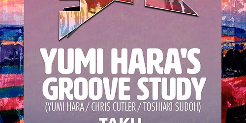 Yumi Hara's Groove Study (Yumi Hara \/ Chris Cutler \/ Toshiaki Sudoh) + TAKU & DJ Marina Organ