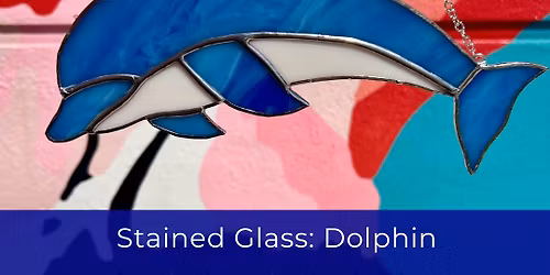 SOLD OUT: Stained Glass Dolphin (Ages 18 & up)