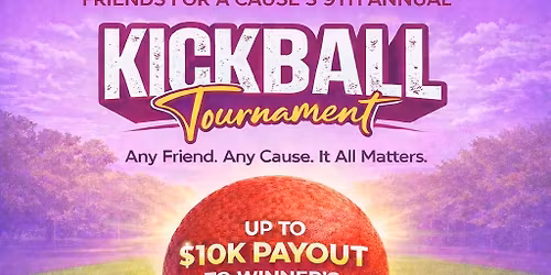 FRIENDS FOR A CAUSE\u2019S 9TH ANNUAL KICKBALL TOURNAMENT