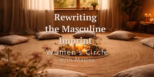 Rewriting the Masculine Imprint - Women's Circle with Marios