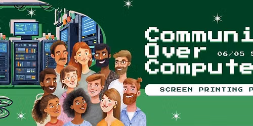 Communities Over Computers | Screen Printing Party