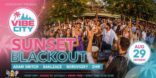 Kopaszikert x VIBE CITY pres.: SUNSET BLACKOUT Daytime Party w\/Bahlzack\/Adam Switch\/Borovszky\/ZHIR