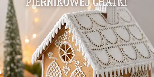Warsztaty tworzenia i dekorowania piernikowej chatki