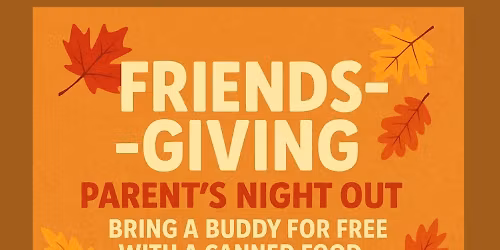 Friendsgiving Parents Night Out!\ud83e\udd83