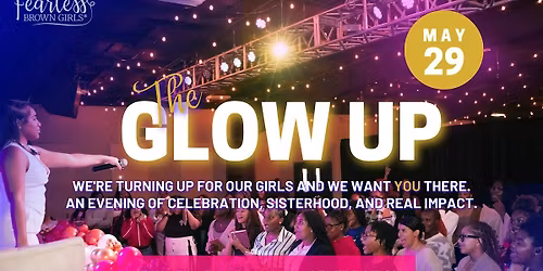 The Glow Up: A Fearless Brown Girls\u00ae Evening of Celebration