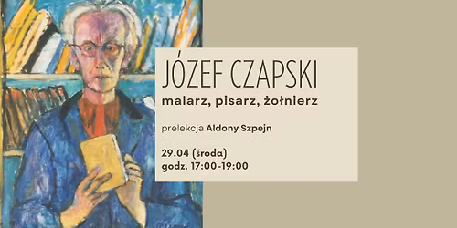 J\u00f3zef Czapski: malarz, pisarz, \u017co\u0142nierz - prelekcja Aldony Szpejn