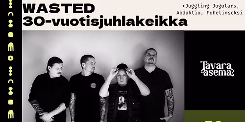 WASTED 30 vuotta + Juggling Jugulars, Abduktio, Puhelinseksi 5.9. | Tavara-asema