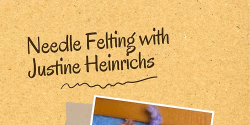 Needle Felting with Justine Heinrichs