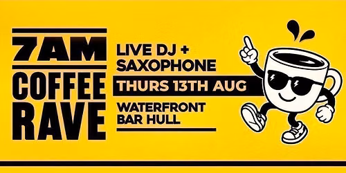 Waterfront Bar Hull - 7am Coffee Rave - 13th August - With Sam Sax + Special Guest