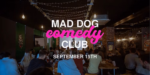 Mad Dog Comedy Club - September 15h