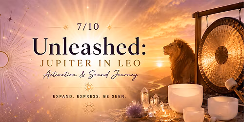 Unleashed: Jupiter in Leo Activation & Sound Journey