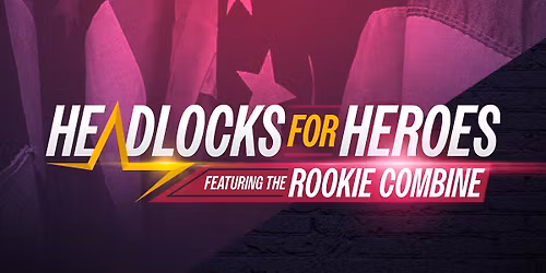 THE HOUSE OF HEADLOCKS AND LEGACY PRO PRESENTS: HEADLOCKS FOR HEROES FEATURING THE ROOKIE COMBINE