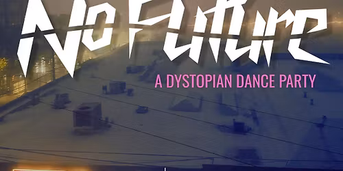 NO FUTURE: A Dystopian Dance Party 