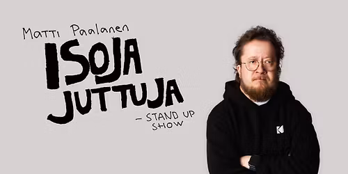 Matti Paalanen: ISOJA JUTTUJA -stand up show Oulussa