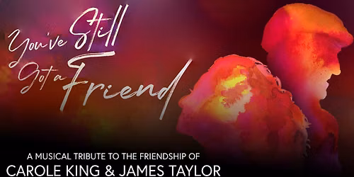 You've Still Got a Friend: A Musical Tribute to the Friendship of Carole King & James Taylor