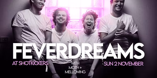 FEVERDREAMS at Shotkickers with Mellowing + MOTH