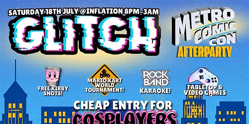 GLITCH - METRO COMIC CON AFTERPARTY