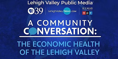 A Community Conversation: The Economic Health of the Lehigh Valley