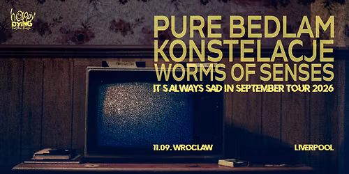 PURE BEDLAM, KONSTELACJE, WORMS OF SENSES \/ Wroc\u0142aw, Liverpool