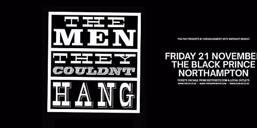 75% SOLD: THE MEN THEY COULDN'T HANG + Nick Parker  | NORTHAMPTON 