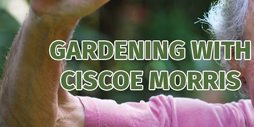 Gardening with Ciscoe Morris! Free Class!
