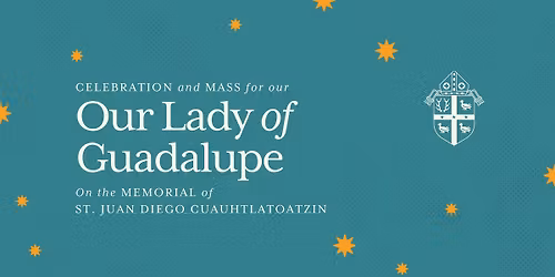 Celebration and Holy Mass for Our Lady of Guadalupe on the Memorial of St. Juan Diego Cuauhtlatoatzi
