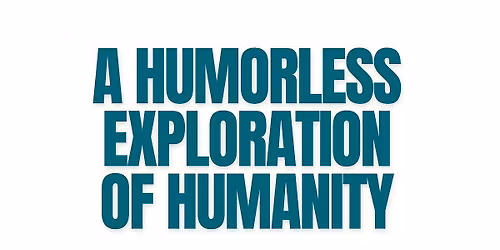 A Humorless Exploration of Humanity