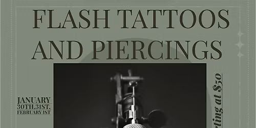 $20 AND UP FLASH TATTOOS AND PIERCINGS JANUARY 30TH 31ST FEBRUARY 1ST
