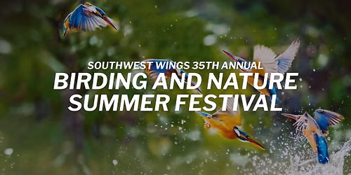 Southwest Wings 35th Annual Birding and Nature Summer Festival