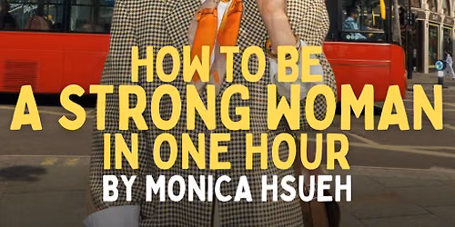 How to Be a Strong Woman in One Hour - A Comedy by Monica Hsueh
