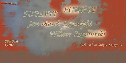 FUGAVIT + PURGIST + Jan Marek Kami\u0144ski + Wiktor Szymurski | Cyrk Pod Zielonym Xi\u0119\u017cycem