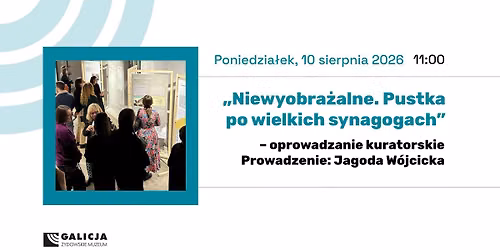 Oprowadzanie kuratorskie \u201eNiewyobra\u017calne. Pustka po wielkich synagogach\u201d