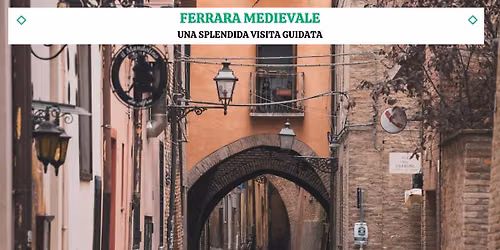 LA FERRARA MEDIEVALE - La bellissima Visita Guidata