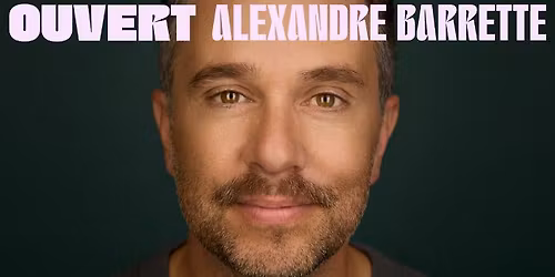 Alexandre Barrette - OUVERT | Montr\u00e9al