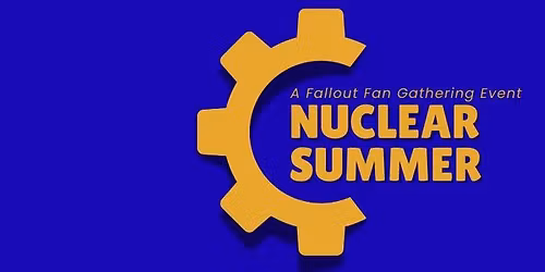 \u2622\ufe0f NUCLEAR SUMMER: A FALLOUT FAN GATHERING EVENT \u2622\ufe0f 