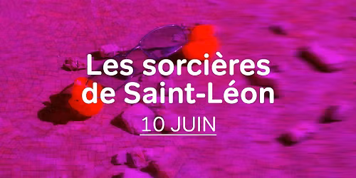 Les sorci\u00e8res de Saint-L\u00e9on - Gabriel.le Lepage & Gabriel S\u00e9n\u00e9chal