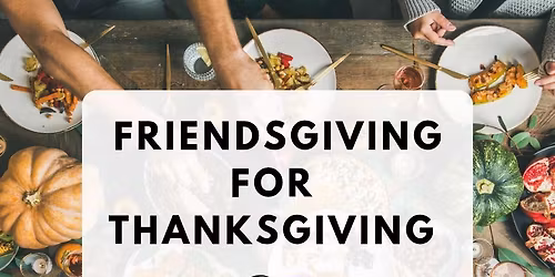 Friendsgiving for Thanksgiving