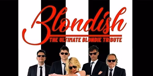Blondish  (The Ultimate Tribute to Blondie) + Supports TBA