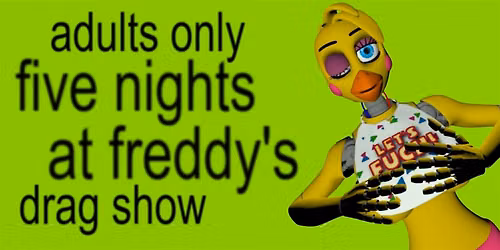 FIVE NIGHTS AT FREDDY'S: ADULTS ONLY Eastside Sisters DRAG SHOW