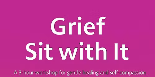 Grief. Sit with It.