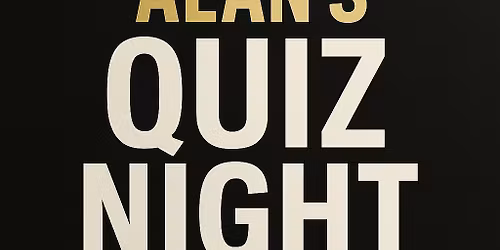Alans Quiz Night Returns! 3RD YEAR ANNIVESARY